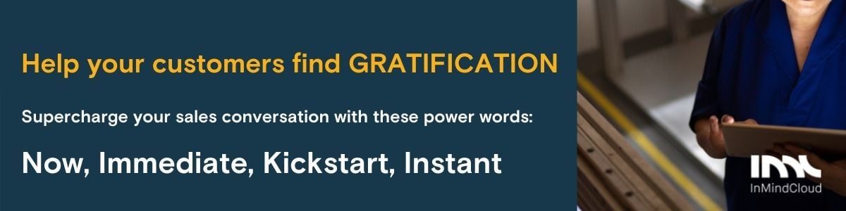 7 emotional triggers that help  you hit manufacturing sales targets - Power words for Gratification: Now, Immediate, Kickstart, Instant1